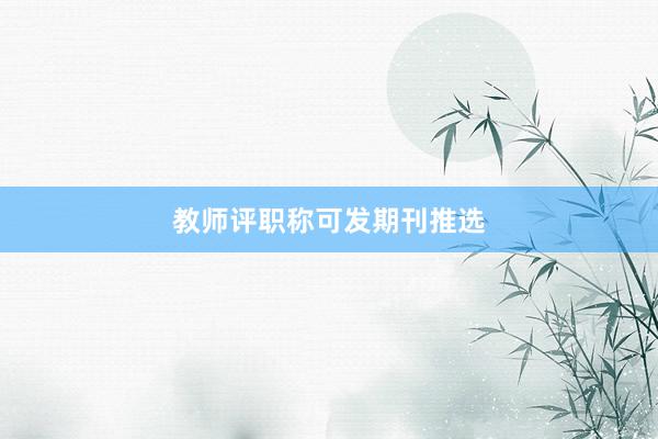 教师评职称可发期刊推选
