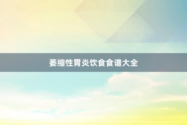 萎缩性胃炎饮食食谱大全